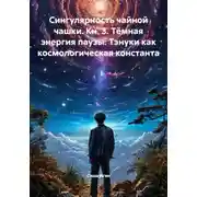 Постер книги Сингулярность чайной чашки. Кн. 3. Тёмная энергия паузы: Тэнуки как космологическая константа