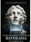 Анатолий Клепов - Тайная криптография Ватикана. Интерфейс Бога