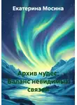 Екатерина Мосина - Архив чудес: Баланс невидимых связей