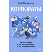 Постер книги Корпораты. Бизнес-роман о тех, кто делает вид, и тех, кто делает дело