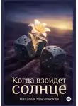 Наталья Масальская - Когда взойдет солнце