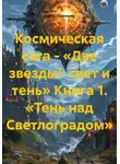 Денис Сорокин - Космическая сага - «Две звезды!: свет и тень» Книга 1. «Тень над Светлоградом»