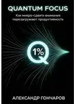 Александр Гончаров - Quantum Focus: Как микро-сдвиги внимания перезагружают продуктивность