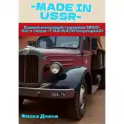 Постер книги MADE in USSR: Самый массовый грузовик 1930-40-х годов - ГАЗ-АА («Полуторка»)