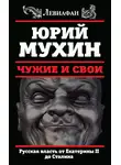 Юрий Мухин - Чужие и свои. Русская власть от Екатерины II до Сталина