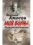 Николай Амосов - Полевой госпиталь. Записки военного хирурга