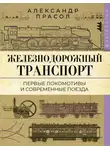 Александр Прасол - Железнодорожный транспорт. Первые локомотивы и современные поезда