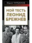 Юрий Чурбанов - Мой тесть Леонид Брежнев