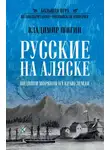 Владимир Шигин - Русские на Аляске. Подвиги моряков на краю земли