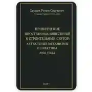Постер книги ПРИВЛЕЧЕНИЕ ИНОСТРАННЫХ ИНВЕСТИЦИЙ В СТРОИТЕЛЬНЫЙ СЕКТОР: АКТУАЛЬНЫЕ МЕХАНИЗМЫ И ПРАКТИКА 2026 ГОДА