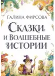 Галина Фирсова - Сказки и волшебные истории