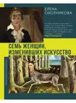 Елена Охотникова - Семь женщин, изменивших искусство