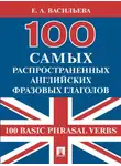 Елена Васильева - 100 самых распространенных английских фразовых глаголов (100 Basic Phrasal Verbs)