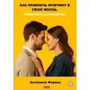 Постер книги Как привлечь мужчину в свою жизнь. Пошаговое руководство. Ангелина Форенс