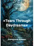 Екатерина Алаева - «Tears Through Daydreams»