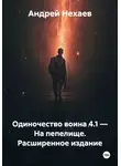 Андрей Нехаев - Одиночество воина 4.1 — На пепелище. Расширенное издание