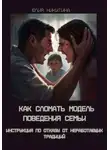 Юлия Никитина - Как сломать модель поведения семьи. Инструкция по отказу от неработающих традиций