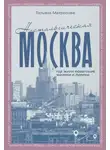 Татьяна Матросова - Ностальгическая Москва. Где жили советские физики и лирики