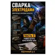 Постер книги Сварка электродами. Инверторные сварочные аппараты. Часть 3. Учимся делать качественные швы