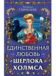 Татьяна Глинская - Единственная любовь Шерлока Холмса