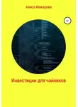 Алиса Макарова - Инвестиции для чайников