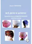 Ольга Степанова - Всё дело в шляпке. Руководство по моделированию вязаных шапок