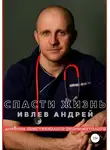Андрей Ивлев - Спасти Жизнь. Дневник анестезиолога-реаниматолога