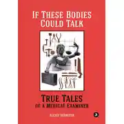 Постер книги If These Bodies Could Talk: True Tales of a Medical Examiner