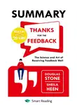 Smart Reading - Summary: Thanks for the Feedback. The Science and Art of Receiving Feedback Well. Douglas Stone, Sheila Heen