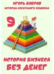 Игорь Бобров - Истории нескучного человека. Книга 9. История бизнеса без денег