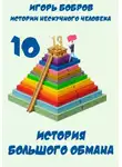 Игорь Бобров - Истории нескучного человека. Книга 10. История большого обмана