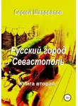 Сергей Шаповалов - Русский город Севастополь. Книга вторая