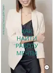 Надежда Ключёва - Как найти работу мечты. Руководство к действию