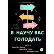 Постер книги Я научу вас голодать. Часть 1. Болезнь одна. Причина одна. Лечение одно