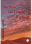 Александр Сальников - На Руси был свой Гомер