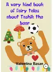 Валентина Басан - A very kind book of fairy tales about Tashik the bear