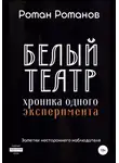 Роман Романов - Белый театр: хроника одного эксперимента. Заметки нестороннего наблюдателя