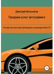 Дмитрий Мельников - Продажи услуг автосервиса. Пособие для мастеров приемщиков и руководителей СТО