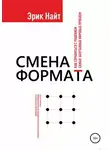 Эрик Найт - Смена формата. Как справиться с решением самых запутанных мировых проблем