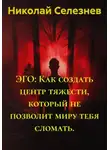 Николай Селезнев - ЭГО: Как создать центр тяжести, который не позволит миру тебя сломать.
