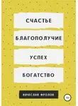 Вячеслав Фролов - Счастье, благополучие, успех, богатство