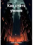Андрей Крыштафович - Как стать умнее