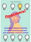 Алла Ромашова - Проснись! 10 эффективных практик по наполнению ресурсами для здоровья, счастья, успеха