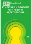 Илья Качай - 15 ключей к свободе от тревоги и депрессии. Секреты преодоления эмоционального стресса