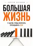 Сергей Антонов - Большая жизнь. 11 шагов, чтобы перестать откладывать себя
