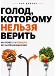 Рон Дейкар - Голод, которому нельзя верить. Как перестать переедать без запретов и мучений