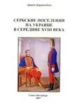 Артём Кирпичёнок - Сербские поселения на Украине в середине XVIII века