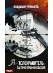 Владимир Гриньков - Я – телохранитель. За пригоршню баксов