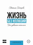 Татьяна Гончарова - Жизнь без иллюзий: эссе диванного психолога