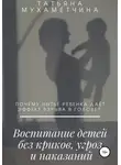 Татьяна Мухаметчина - Воспитание детей без криков, угроз и наказаний